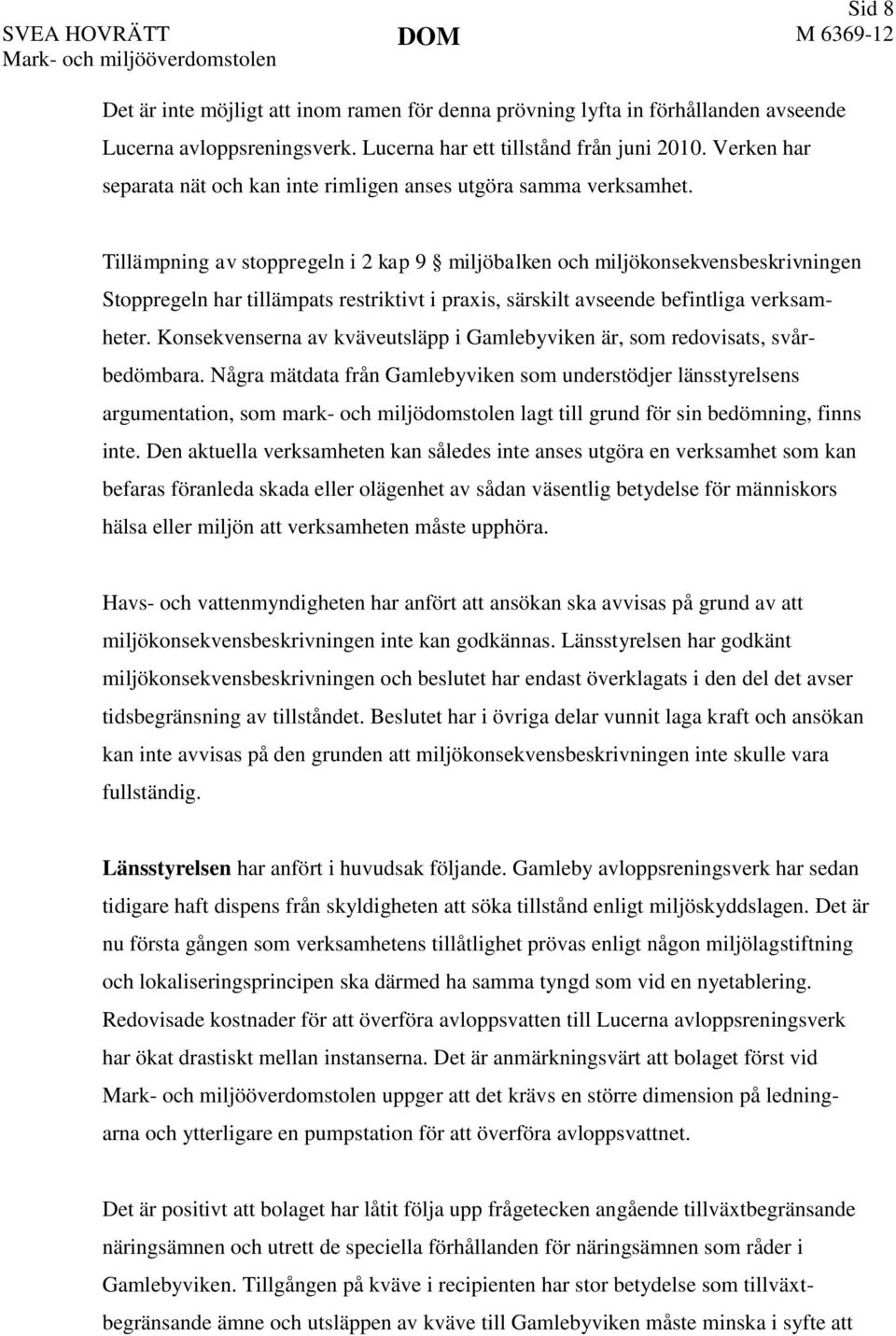 Tillämpning av stoppregeln i 2 kap 9 miljöbalken och miljökonsekvensbeskrivningen Stoppregeln har tillämpats restriktivt i praxis, särskilt avseende befintliga verksamheter.