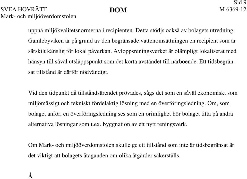 Avloppsreningsverket är olämpligt lokaliserat med hänsyn till såväl utsläppspunkt som det korta avståndet till närboende. Ett tidsbegränsat tillstånd är därför nödvändigt.