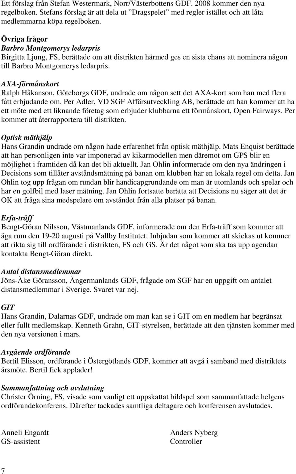 AXA-förmånskort Ralph Håkanson, Göteborgs GDF, undrade om någon sett det AXA-kort som han med flera fått erbjudande om.