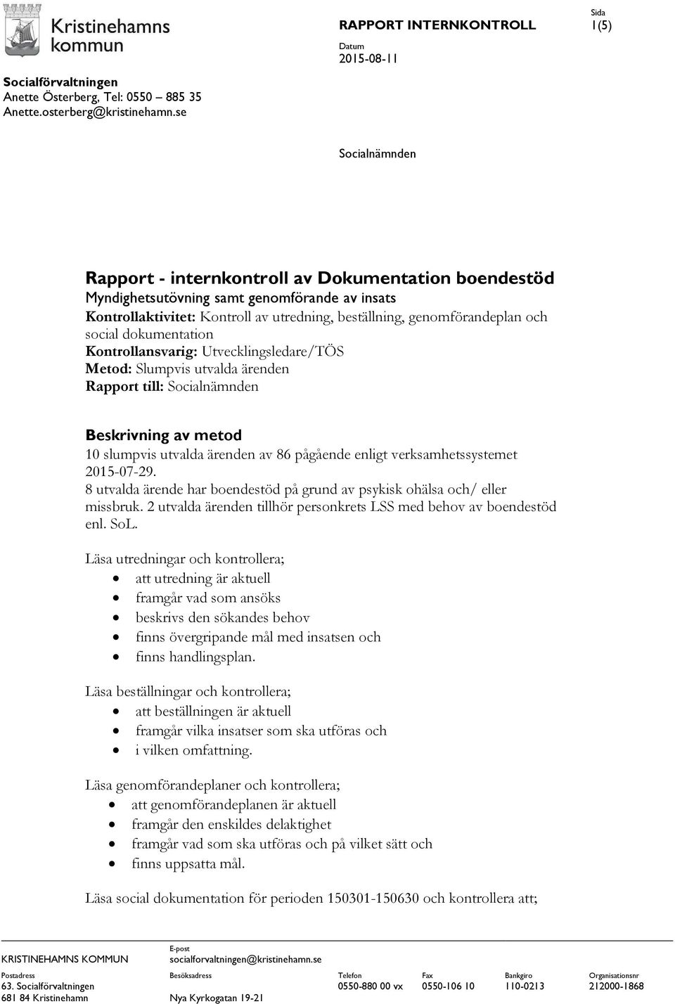 genomförandeplan och social dokumentation Kontrollansvarig: Utvecklingsledare/TÖS Metod: Slumpvis utvalda ärenden Rapport till: Socialnämnden Beskrivning av metod 10 slumpvis utvalda ärenden av 86