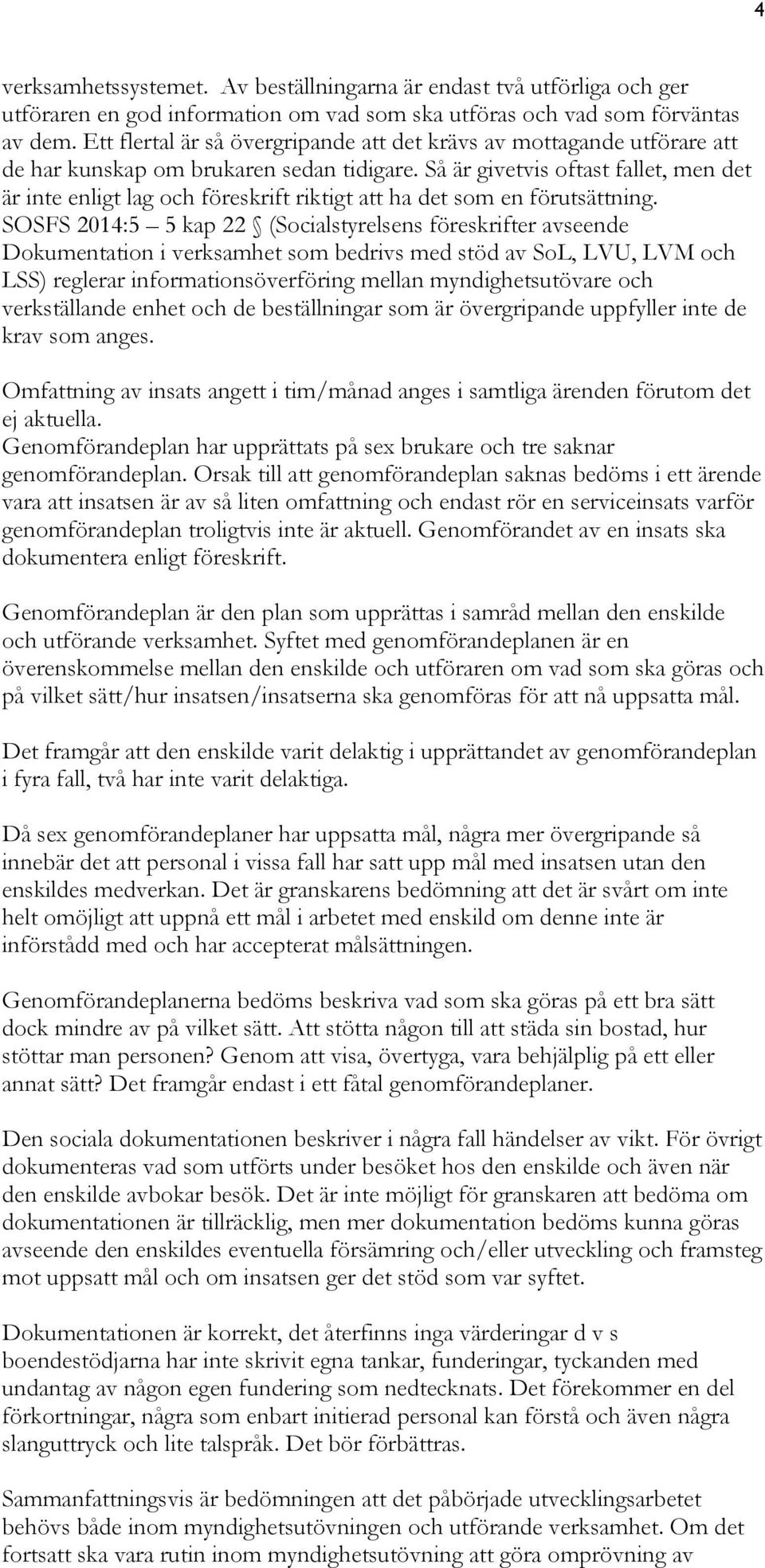 Så är givetvis oftast fallet, men det är inte enligt lag och föreskrift riktigt att ha det som en förutsättning.