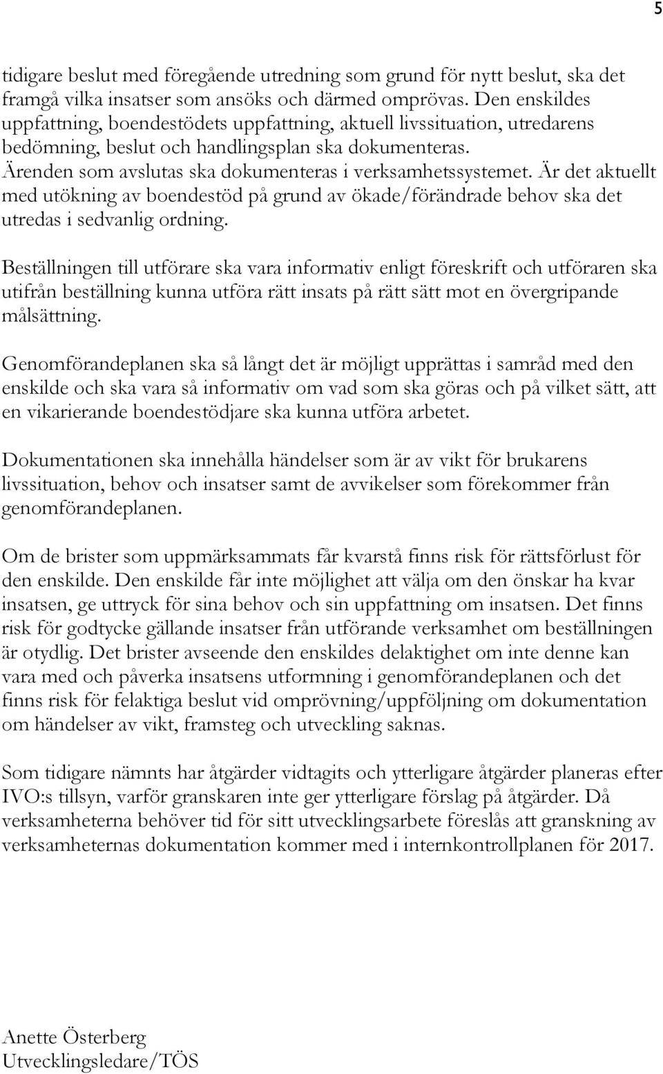 Ärenden som avslutas ska dokumenteras i verksamhetssystemet. Är det aktuellt med utökning av boendestöd på grund av ökade/förändrade behov ska det utredas i sedvanlig ordning.