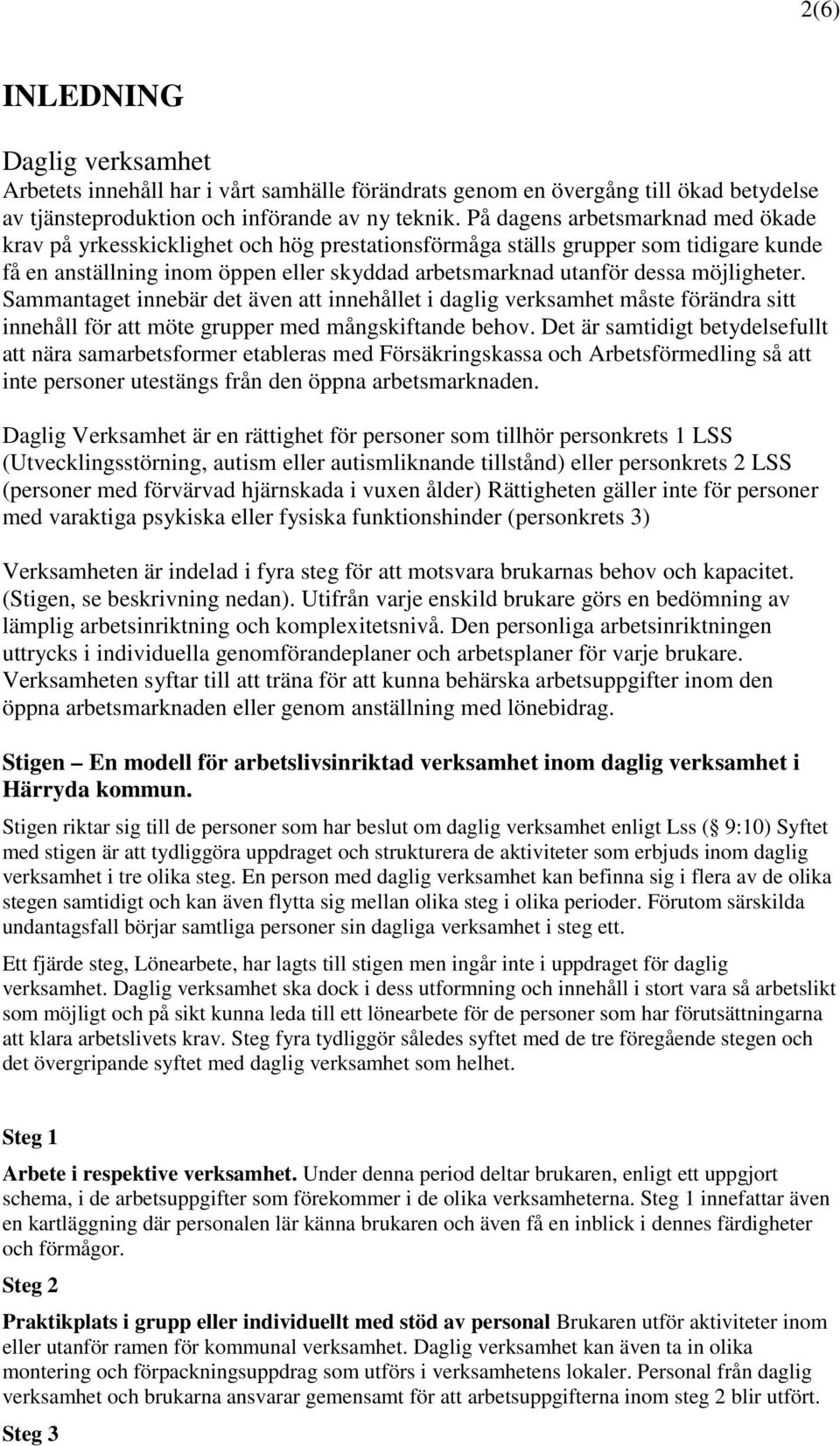 möjligheter. Sammantaget innebär det även att innehållet i daglig verksamhet måste förändra sitt innehåll för att möte grupper med mångskiftande behov.