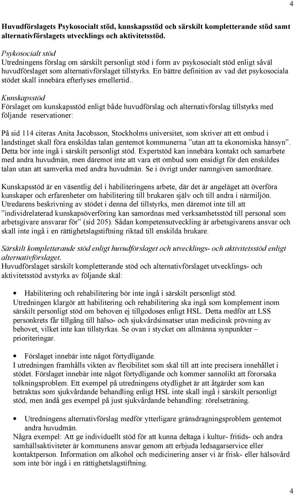 En bättre definition av vad det psykosociala stödet skall innebära efterlyses emellertid.