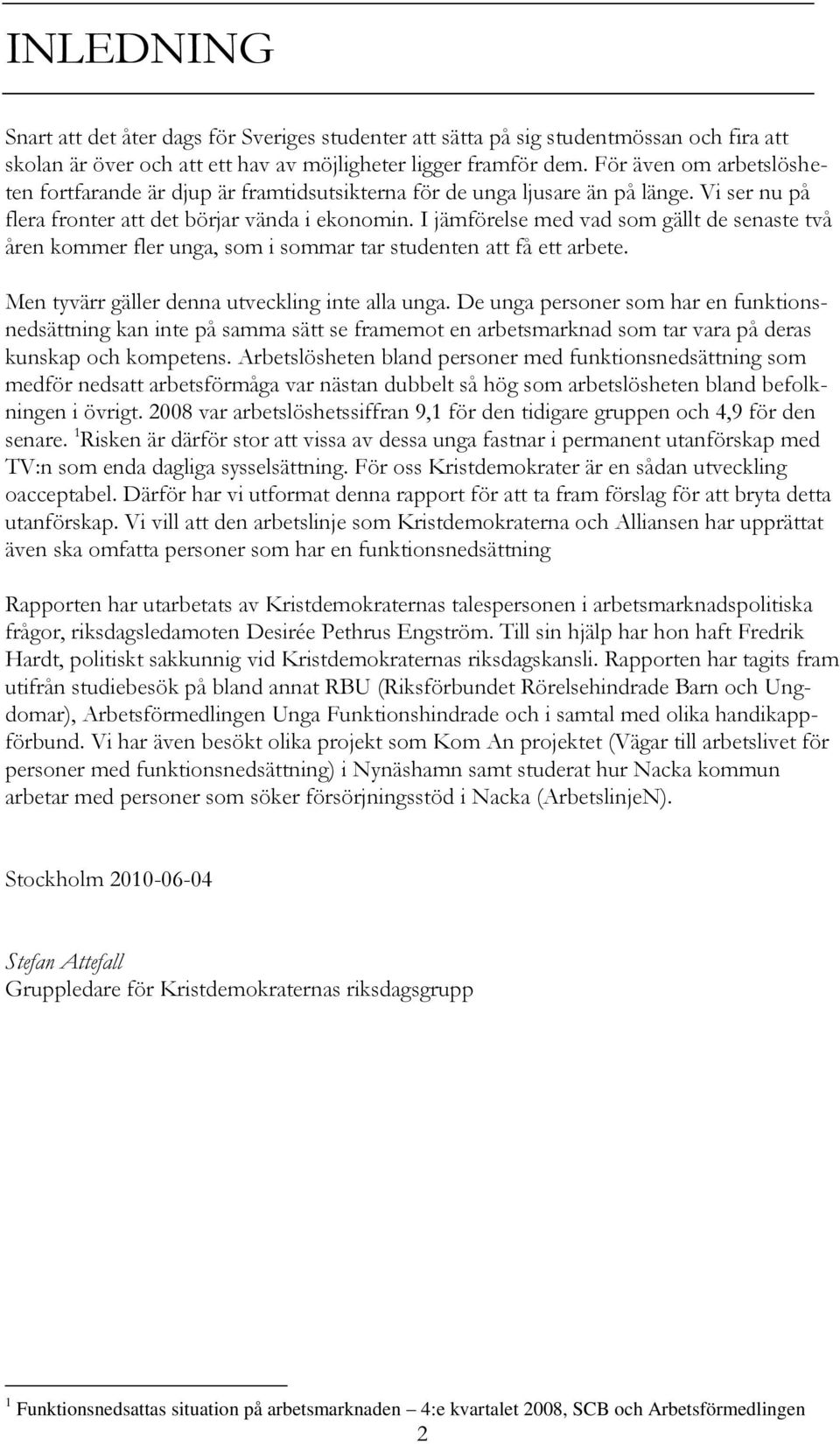 I jämförelse med vad som gällt de senaste två åren kommer fler unga, som i sommar tar studenten att få ett arbete. Men tyvärr gäller denna utveckling inte alla unga.