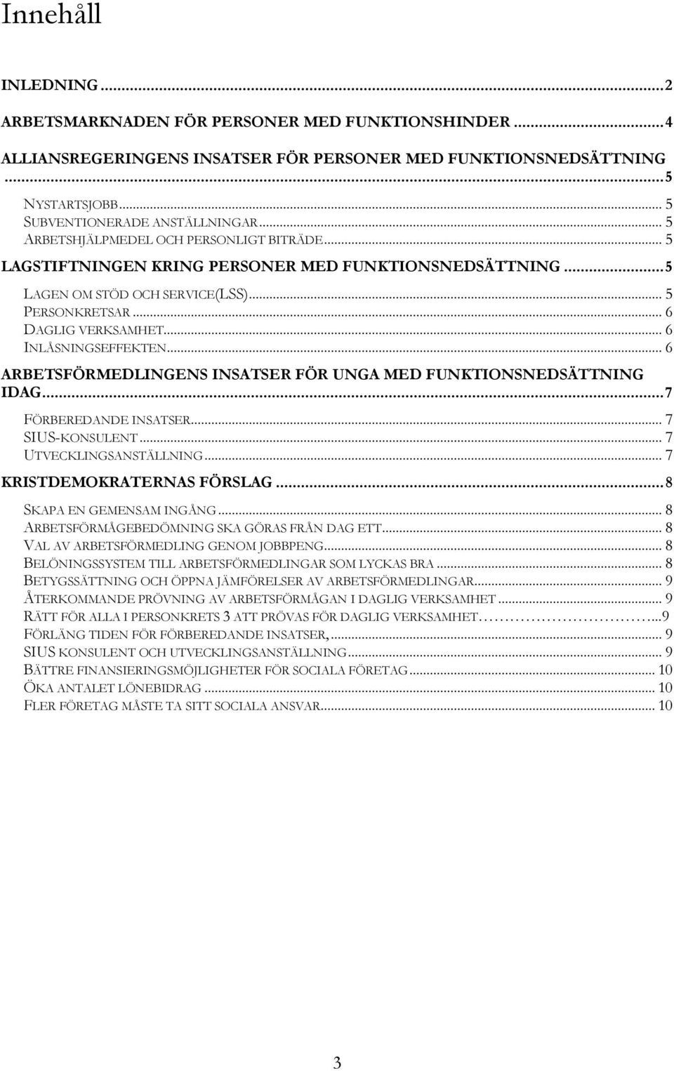 .. 6 INLÅSNINGSEFFEKTEN... 6 ARBETSFÖRMEDLINGENS INSATSER FÖR UNGA MED FUNKTIONSNEDSÄTTNING IDAG... 7 FÖRBEREDANDE INSATSER... 7 SIUS-KONSULENT... 7 UTVECKLINGSANSTÄLLNING.