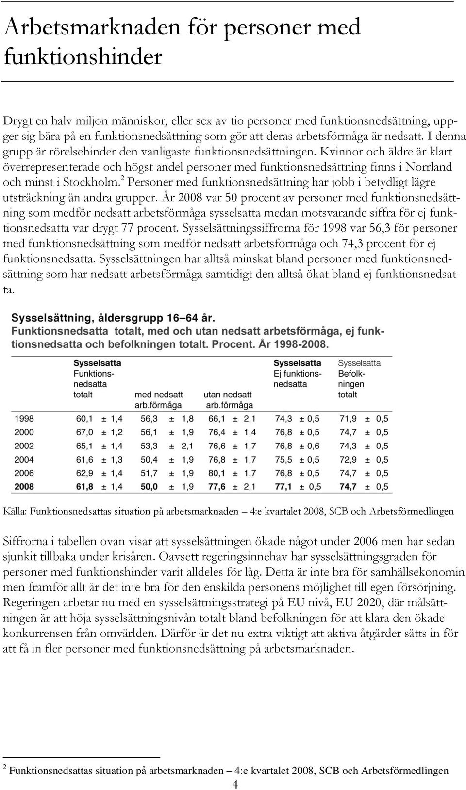 Kvinnor och äldre är klart överrepresenterade och högst andel personer med funktionsnedsättning finns i Norrland och minst i Stockholm.