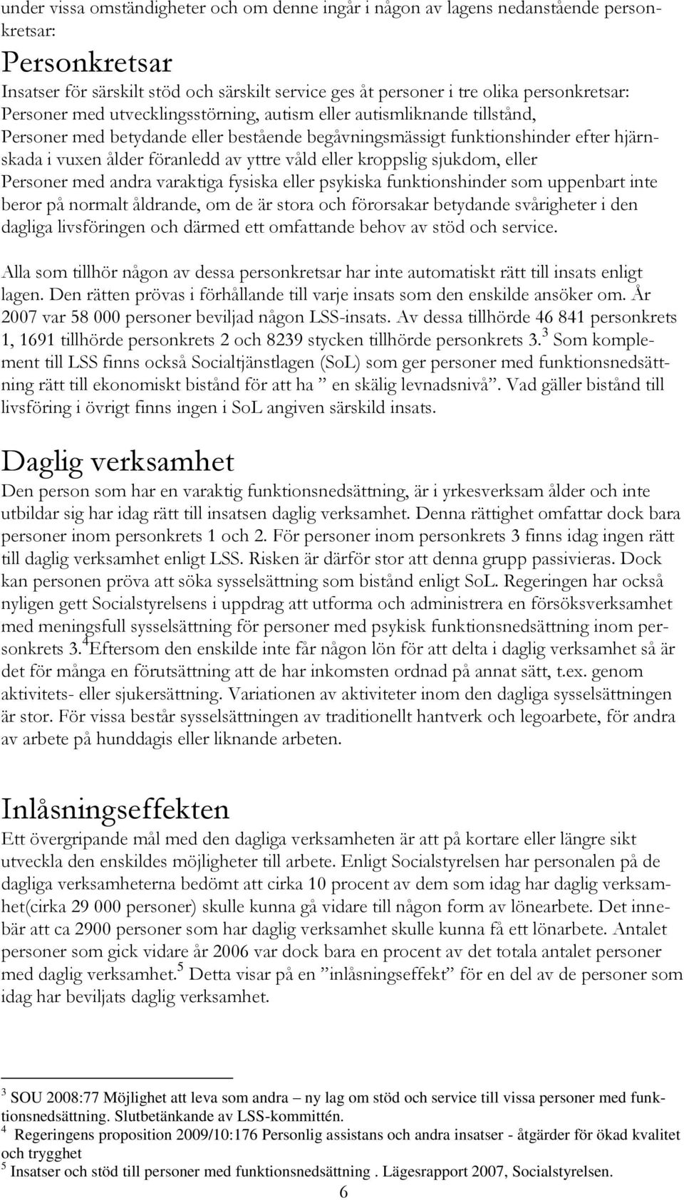 våld eller kroppslig sjukdom, eller Personer med andra varaktiga fysiska eller psykiska funktionshinder som uppenbart inte beror på normalt åldrande, om de är stora och förorsakar betydande