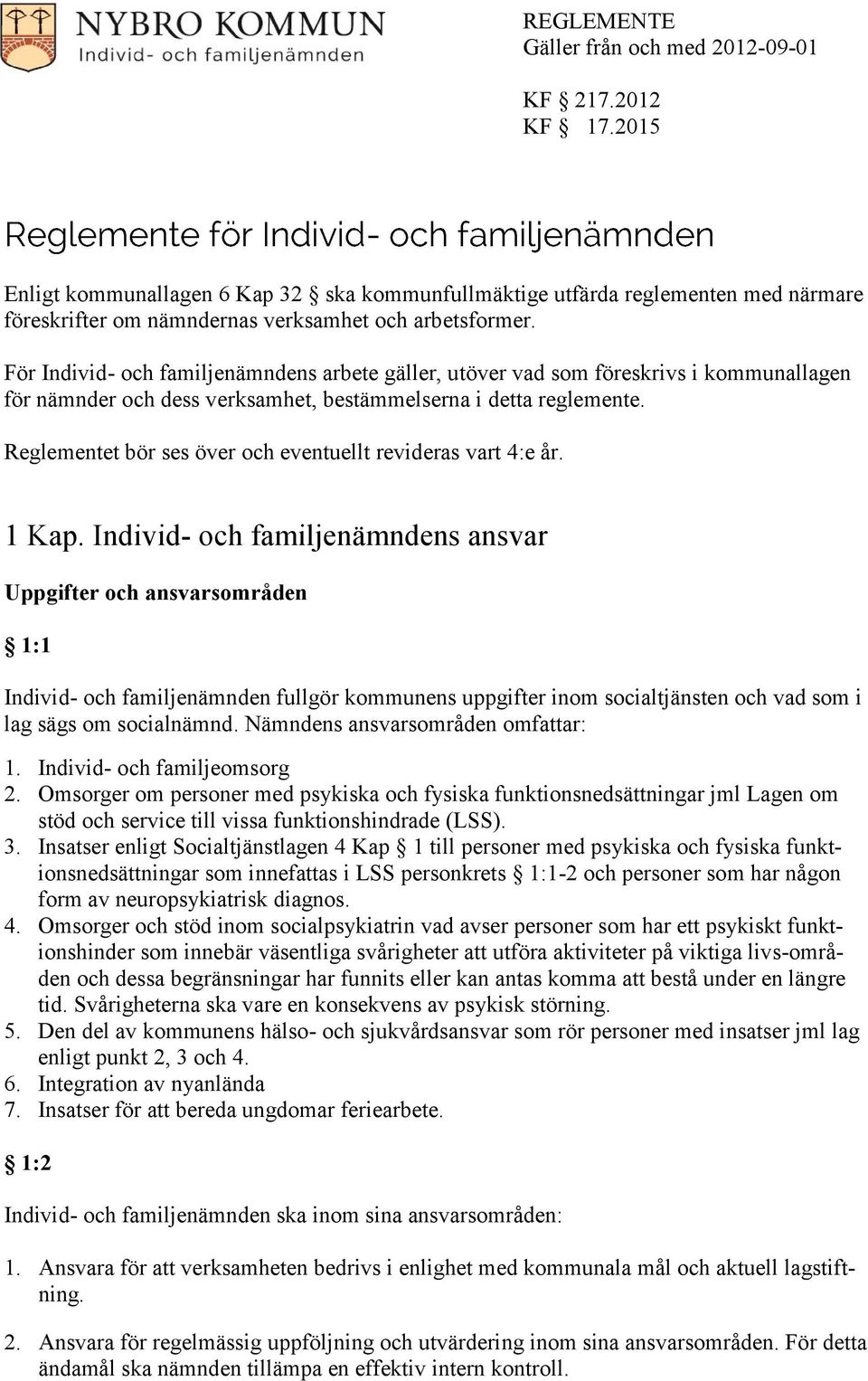 För Individ- och familjenämndens arbete gäller, utöver vad som föreskrivs i kommunallagen för nämnder och dess verksamhet, bestämmelserna i detta reglemente.