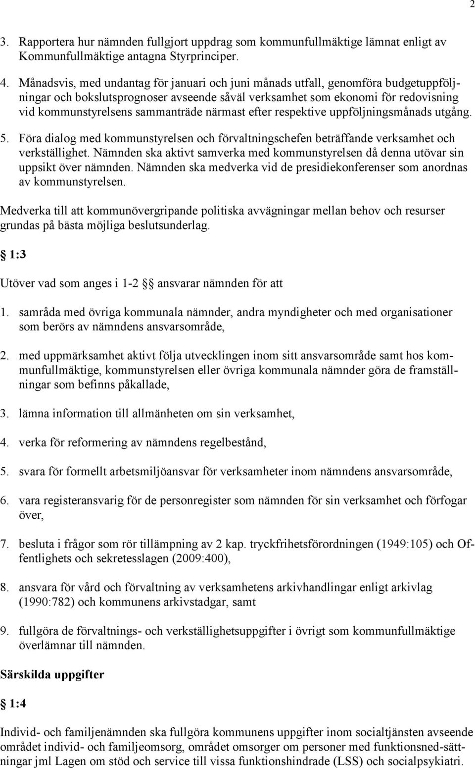 närmast efter respektive uppföljningsmånads utgång. 5. Föra dialog med kommunstyrelsen och förvaltningschefen beträffande verksamhet och verkställighet.