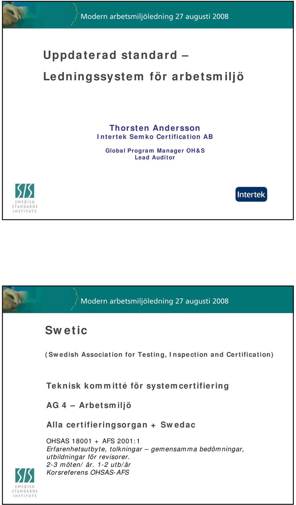 kommitté för systemcertifiering AG 4 Arbetsmiljö Alla certifieringsorgan + Swedac OHSAS 18001 + AFS 2001:1