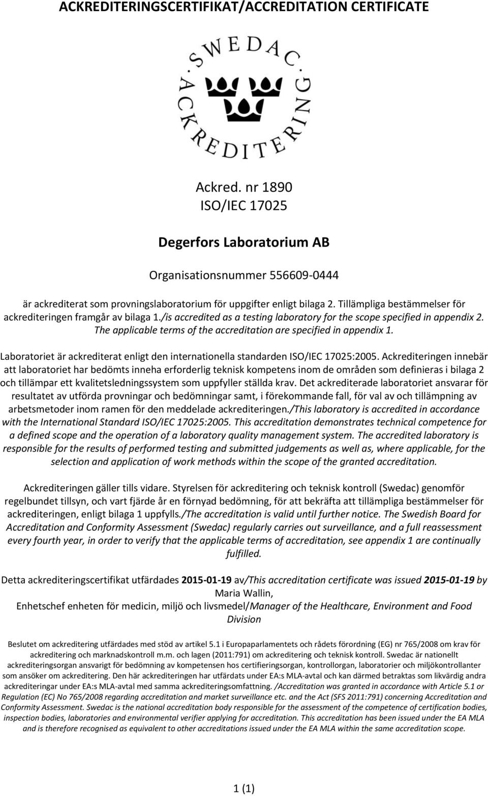 Tillämpliga bestämmelser för ackrediteringen framgår av bilaga 1./is accredited as a testing laboratory for the scope specified in appendix 2.