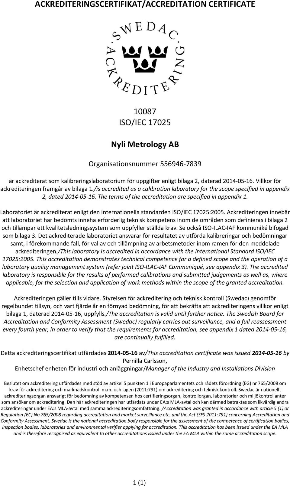 The terms of the accreditation are specified in appendix 1. Laboratoriet är ackrediterat enligt den internationella standarden ISO/IEC 17025:2005.