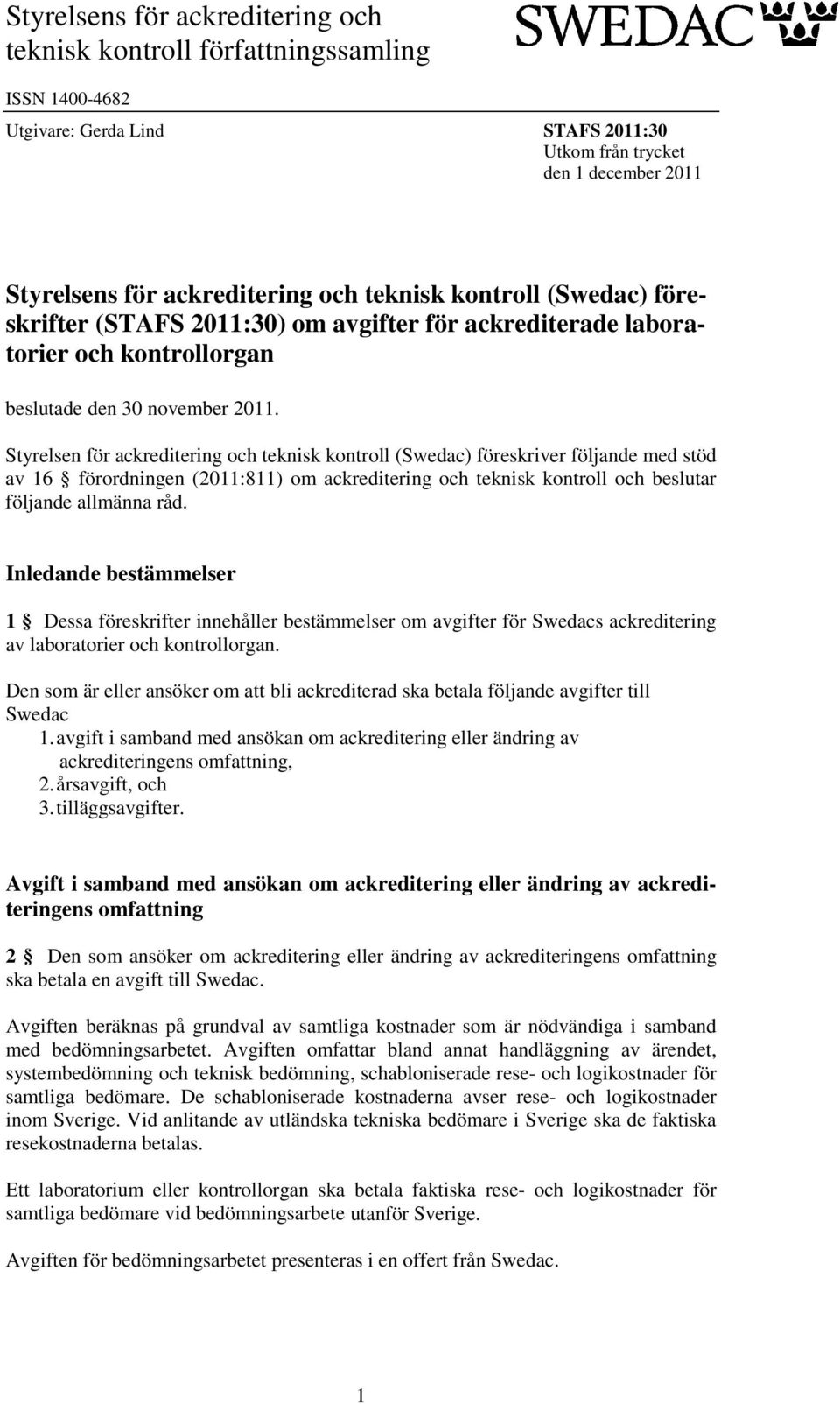 Styrelsen för ackreditering och teknisk kontroll (Swedac) föreskriver följande med stöd av 16 förordningen (2011:811) om ackreditering och teknisk kontroll och beslutar följande allmänna råd.