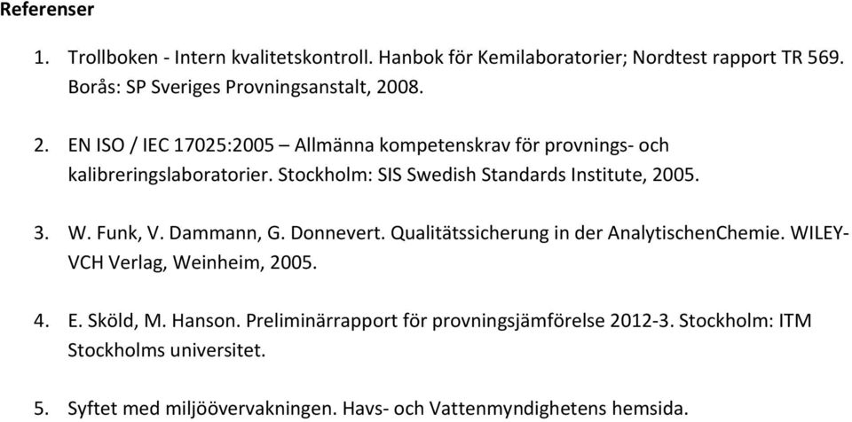 Funk, V. Dammann, G. Donnevert. Qualitätssicherung in der AnalytischenChemie. WILEY VCH Verlag, Weinheim, 2005. 4. E. Sköld, M. Hanson.