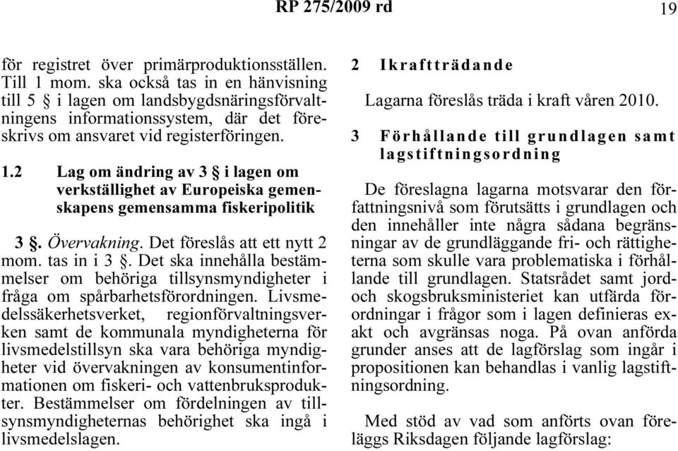 2 Lag om ändring av 3 i lagen om verkställighet av Europeiska gemenskapens gemensamma fiskeripolitik 3. Övervakning. Det föreslås att ett nytt 2 mom. tas in i 3.