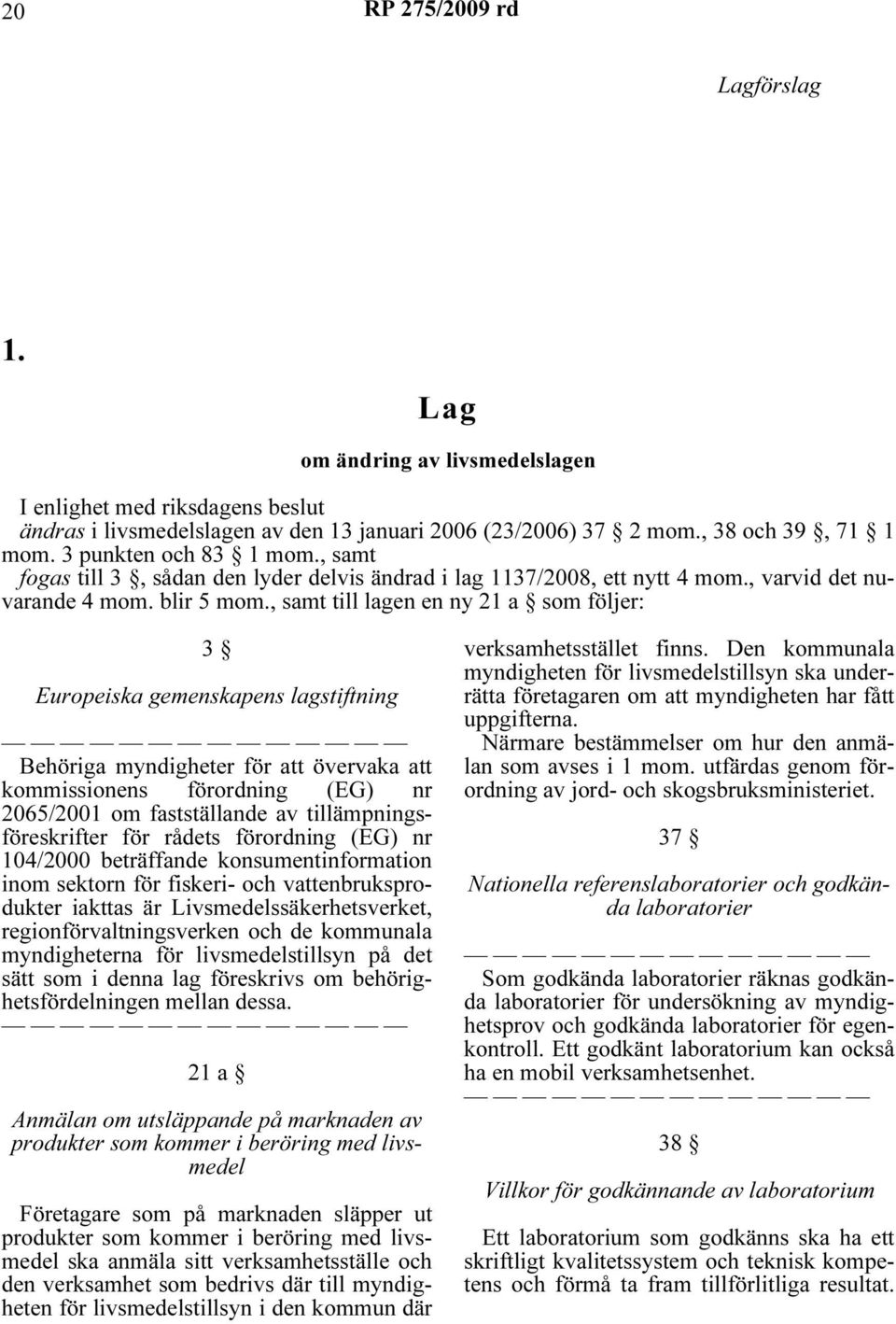 , samt till lagen en ny 21 a som följer: 3 Europeiska gemenskapens lagstiftning Behöriga myndigheter för att övervaka att kommissionens förordning (EG) nr 2065/2001 om fastställande av