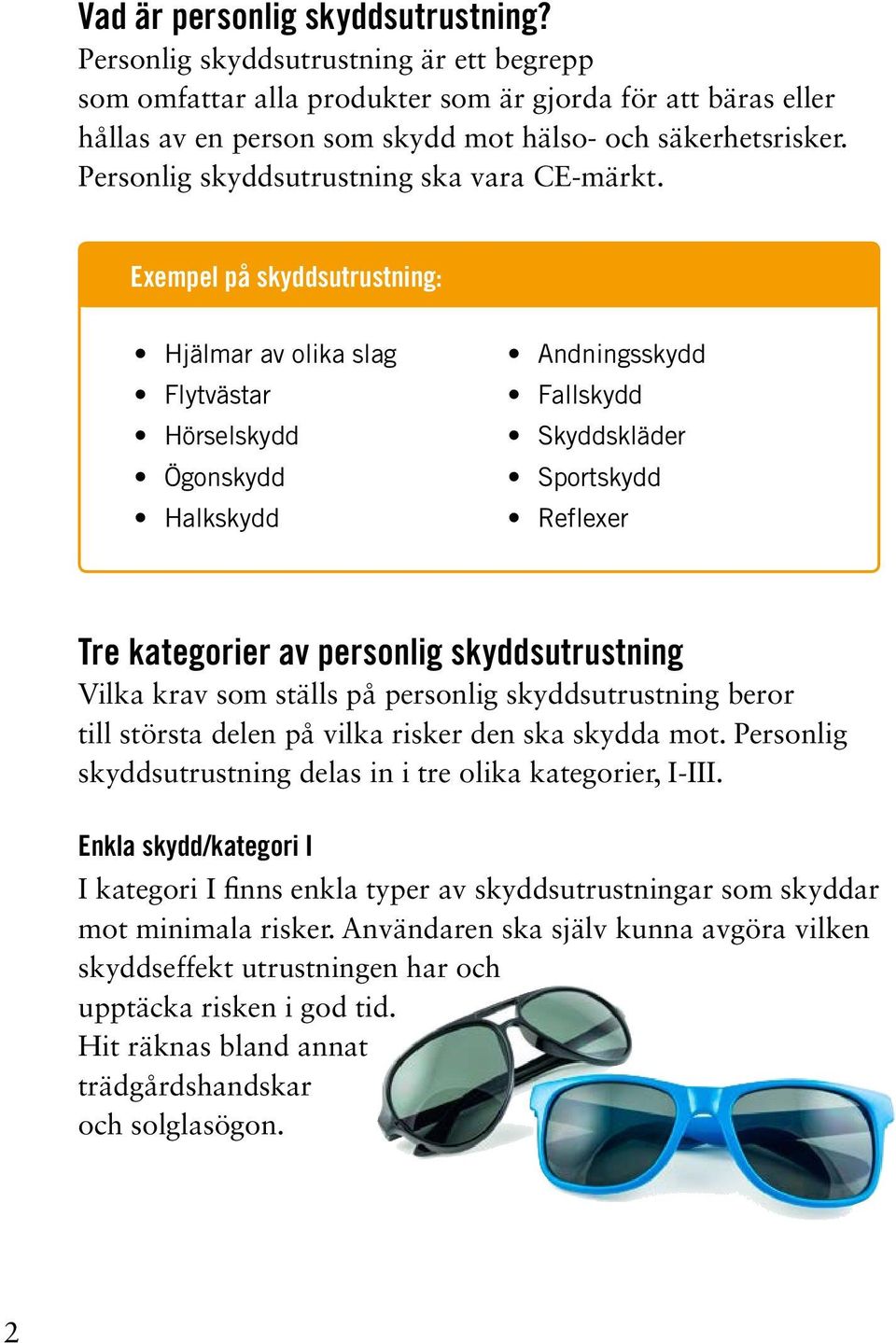 Exempel på skyddsutrustning: Hjälmar av olika slag Flytvästar Hörselskydd Ögonskydd Halkskydd Andningsskydd Fallskydd Skyddskläder Sportskydd Reflexer Tre kategorier av personlig skyddsutrustning