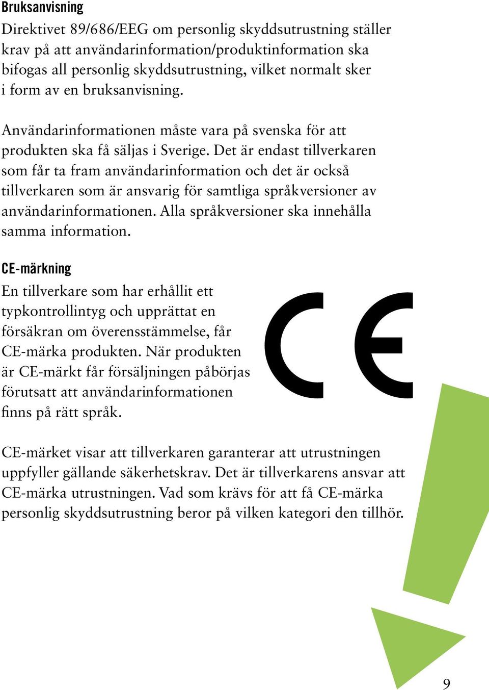 Det är endast tillverkaren som får ta fram användarinformation och det är också tillverkaren som är ansvarig för samtliga språkversioner av användarinformationen.