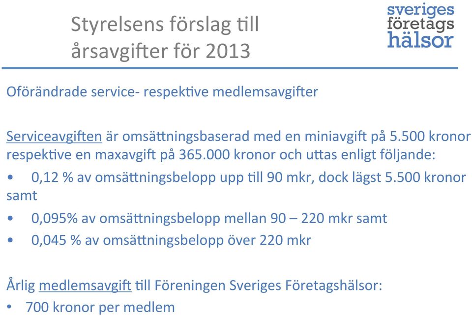 000 kronor och u"as enligt följande: 0,12 % av omsä"ningsbelopp upp 6ll 90 mkr, dock lägst 5.