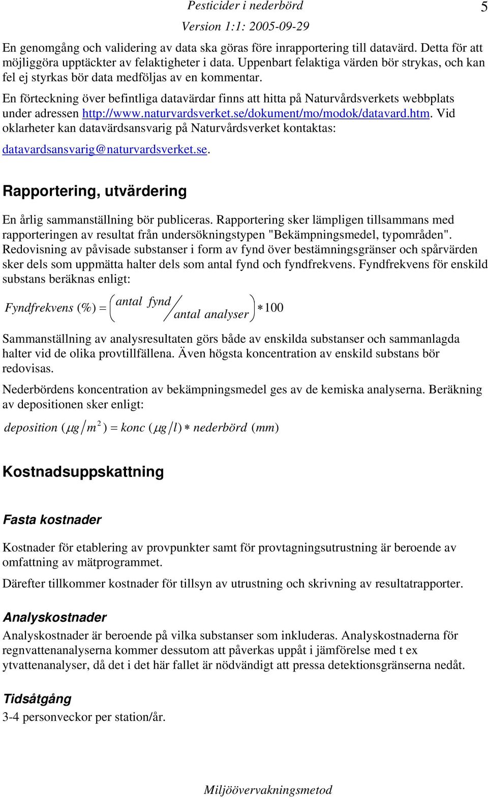 En förteckning över befintliga datavärdar finns att hitta på Naturvårdsverkets webbplats under adressen http://www.naturvardsverket.se/dokument/mo/modok/datavard.htm.