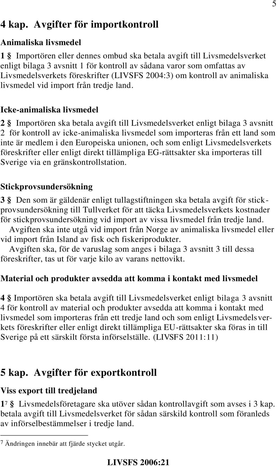 Livsmedelsverkets föreskrifter (LIVSFS 2004:3) om kontroll av animaliska livsmedel vid import från tredje land.