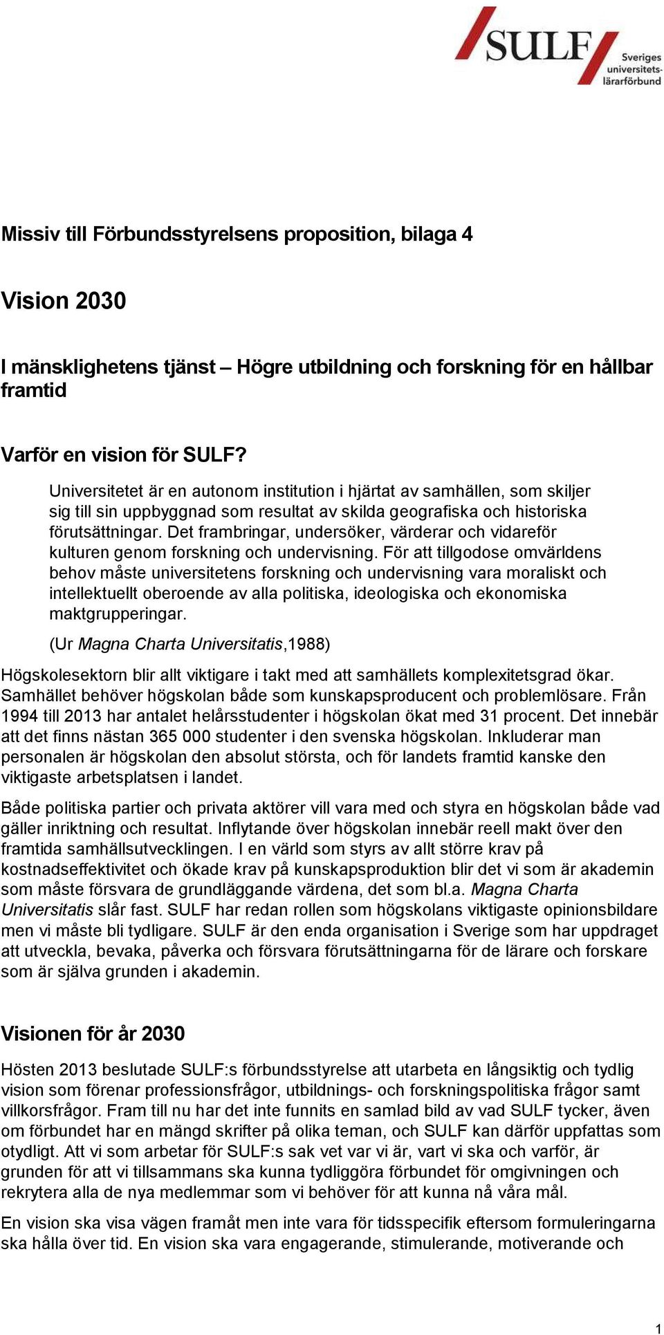 Det frambringar, undersöker, värderar och vidareför kulturen genom forskning och undervisning.