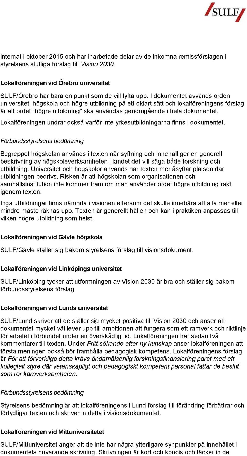 I dokumentet avvänds orden universitet, högskola och högre utbildning på ett oklart sätt och lokalföreningens förslag är att ordet högre utbildning ska användas genomgående i hela dokumentet.