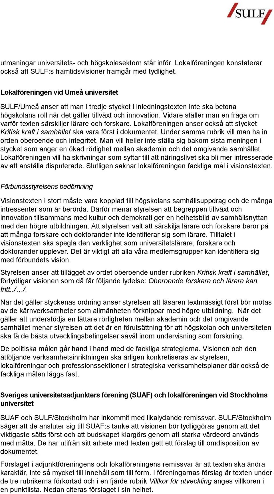 Vidare ställer man en fråga om varför texten särskiljer lärare och forskare. Lokalföreningen anser också att stycket Kritisk kraft i samhället ska vara först i dokumentet.