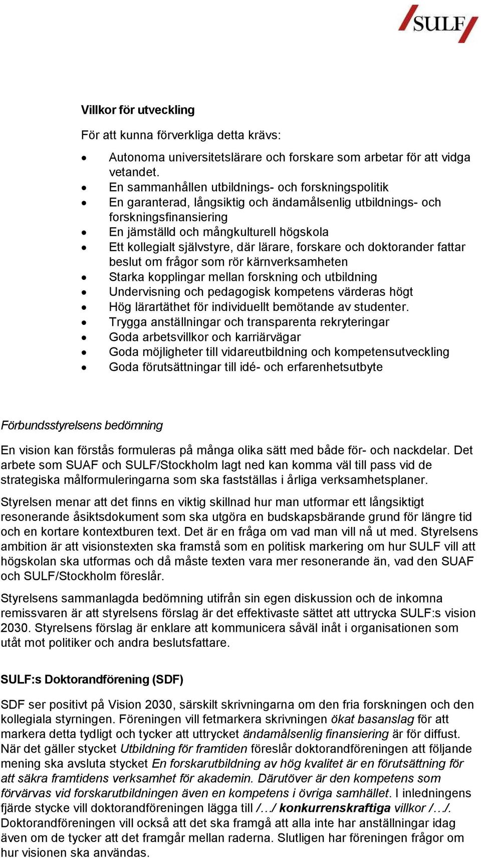 självstyre, där lärare, forskare och doktorander fattar beslut om frågor som rör kärnverksamheten Starka kopplingar mellan forskning och utbildning Undervisning och pedagogisk kompetens värderas högt