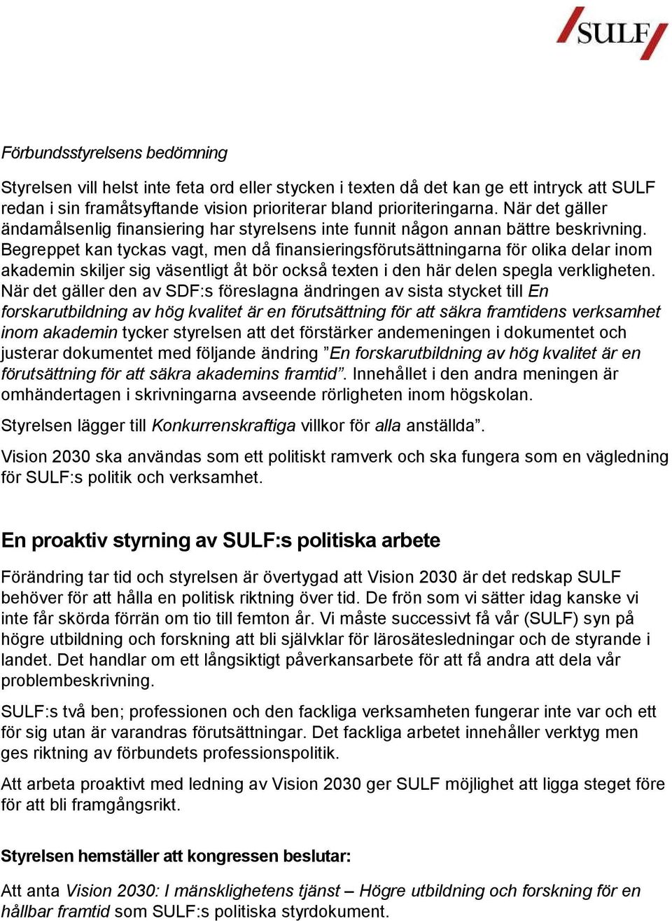 Begreppet kan tyckas vagt, men då finansieringsförutsättningarna för olika delar inom akademin skiljer sig väsentligt åt bör också texten i den här delen spegla verkligheten.