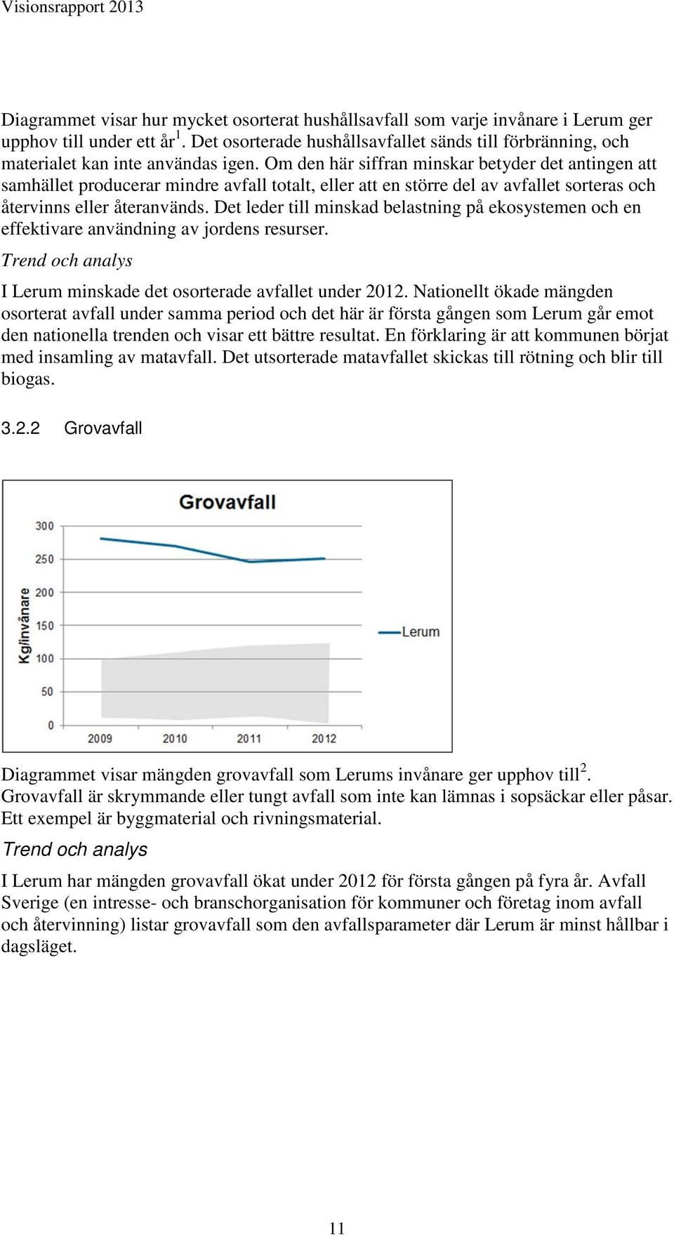 Om den här siffran minskar betyder det antingen att samhället producerar mindre avfall totalt, eller att en större del av avfallet sorteras och återvinns eller återanvänds.