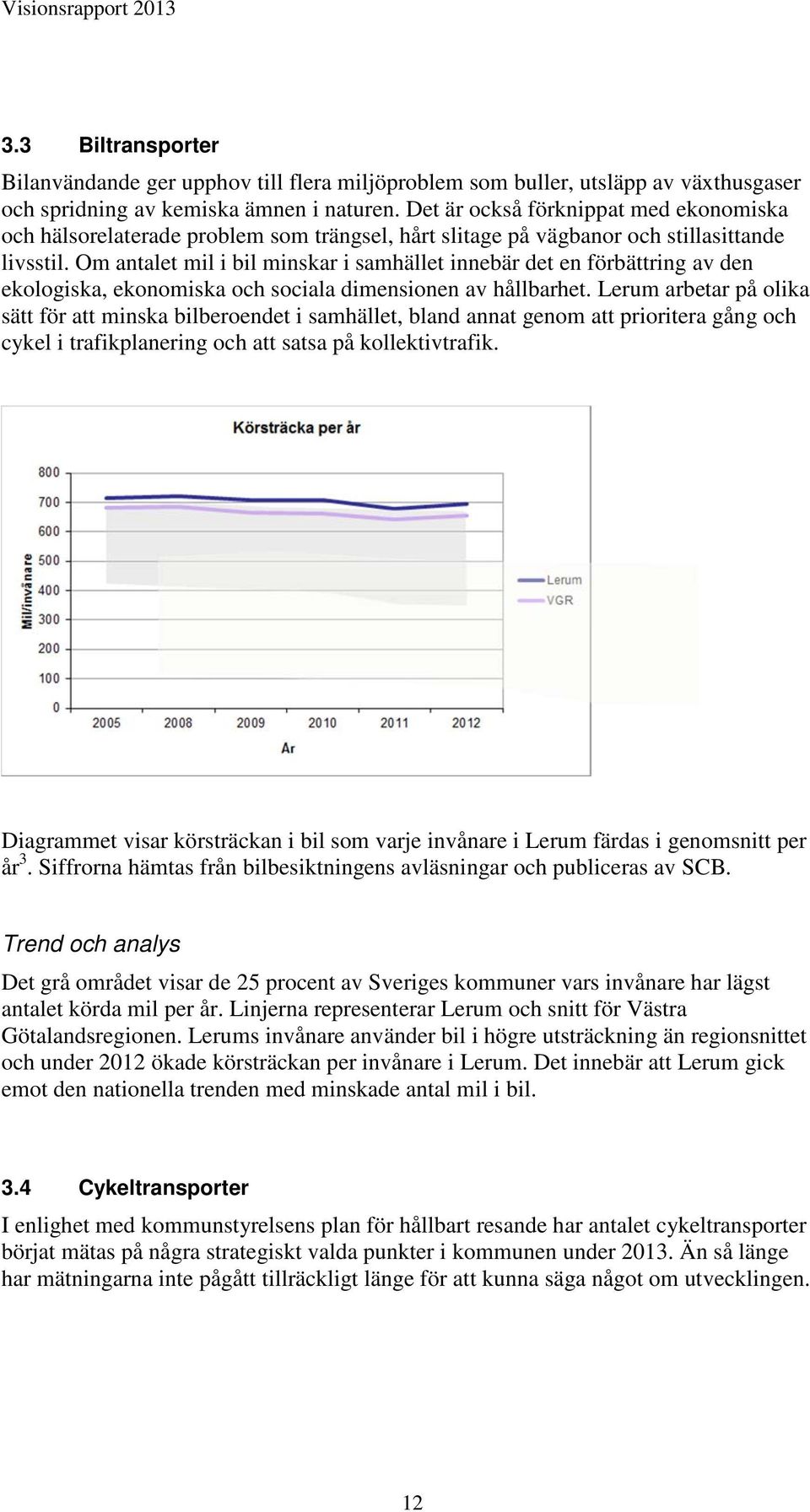 Om antalet mil i bil minskar i samhället innebär det en förbättring av den ekologiska, ekonomiska och sociala dimensionen av hållbarhet.