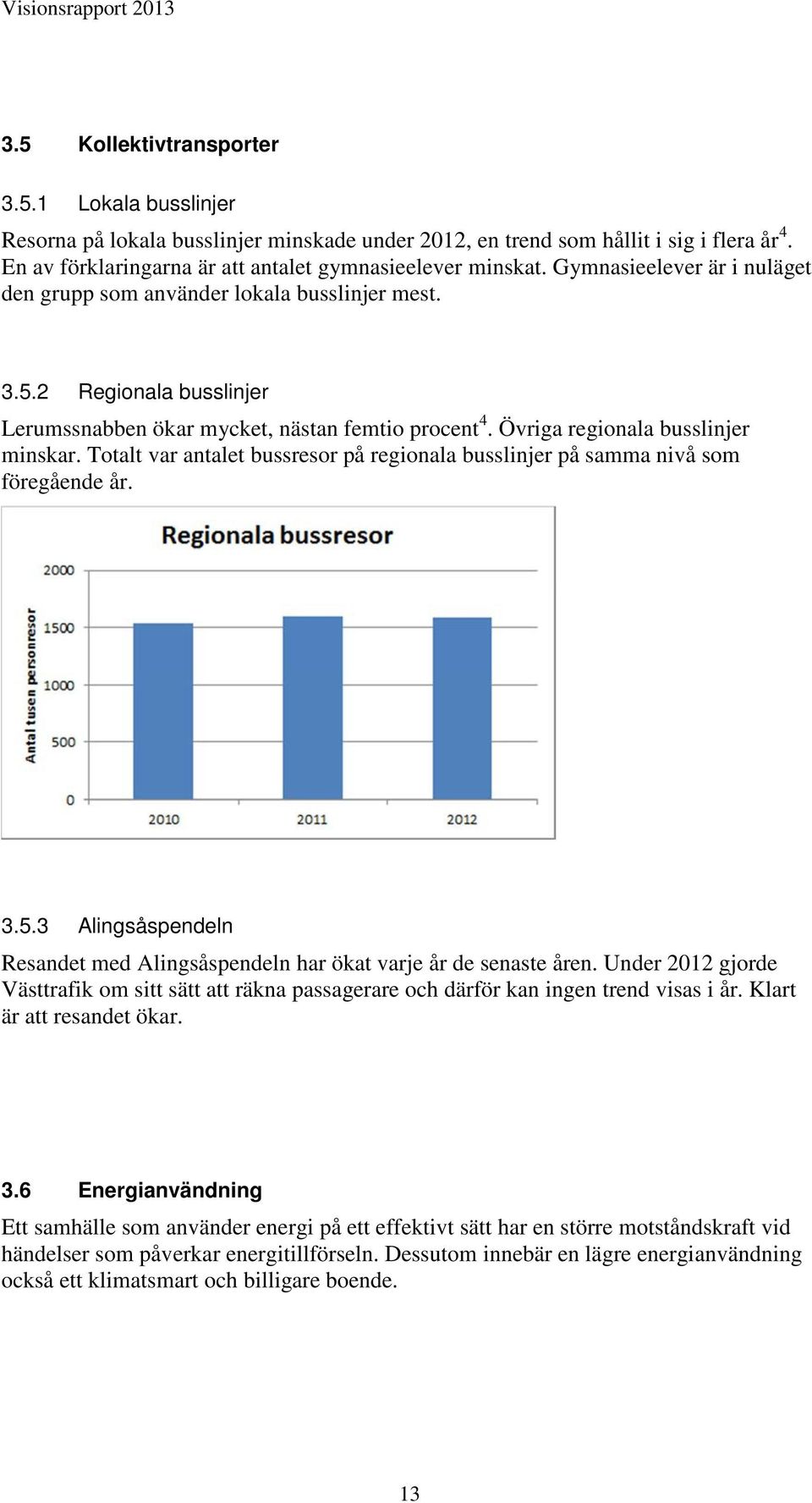 Totalt var antalet bussresor på regionala busslinjer på samma nivå som föregående år. 3.5.3 Alingsåspendeln Resandet med Alingsåspendeln har ökat varje år de senaste åren.