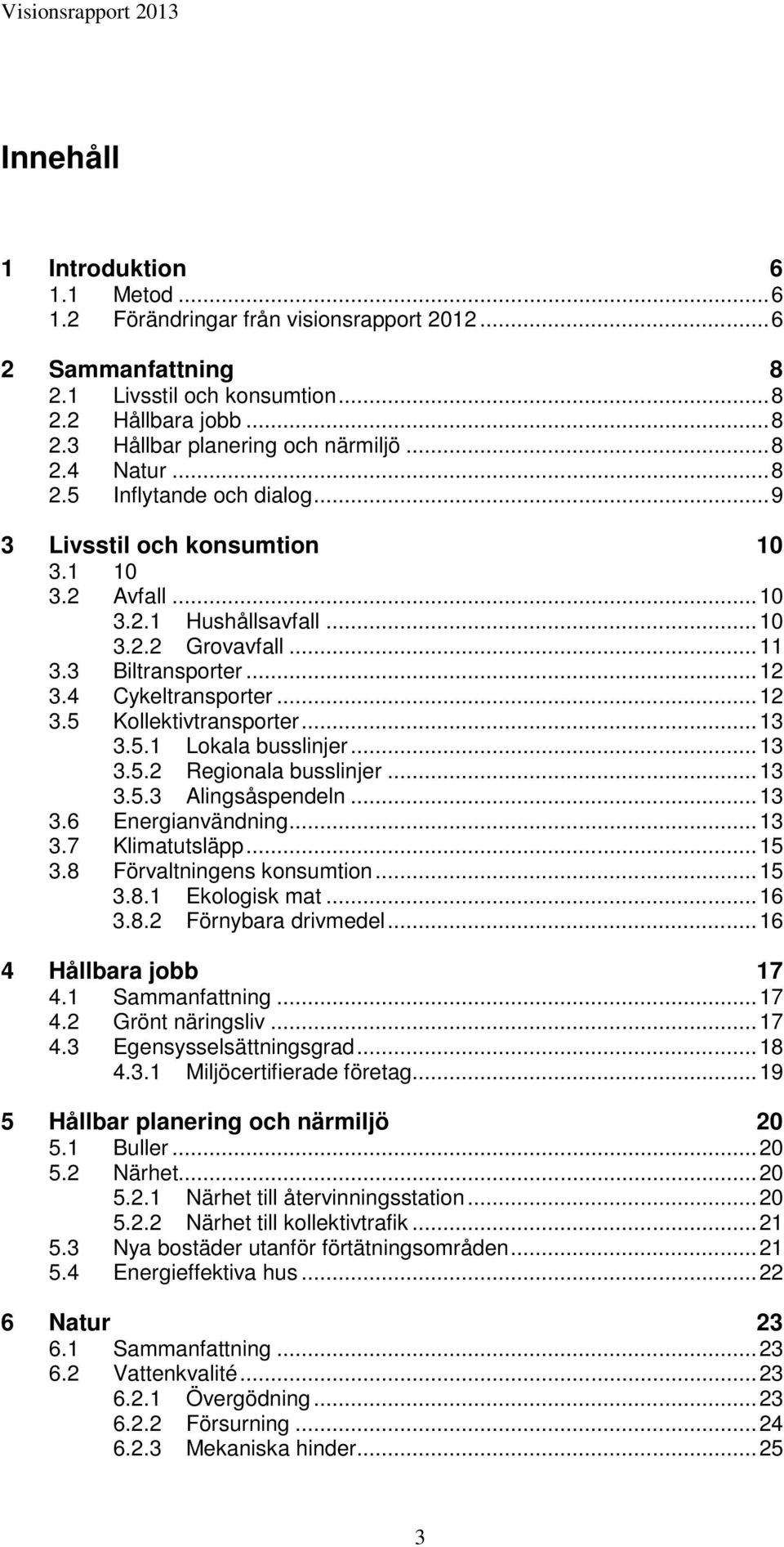 .. 12 3.5 Kollektivtransporter... 13 3.5.1 Lokala busslinjer... 13 3.5.2 Regionala busslinjer... 13 3.5.3 Alingsåspendeln... 13 3.6 Energianvändning... 13 3.7 Klimatutsläpp... 15 3.