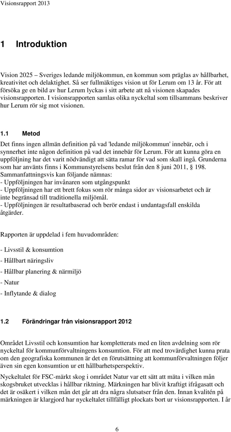 I visionsrapporten samlas olika nyckeltal som tillsammans beskriver hur Lerum rör sig mot visionen. 1.