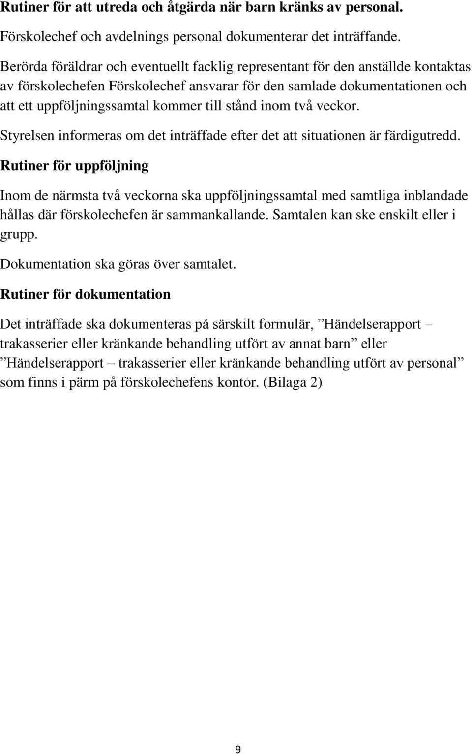 stånd inom två veckor. Styrelsen informeras om det inträffade efter det att situationen är färdigutredd.