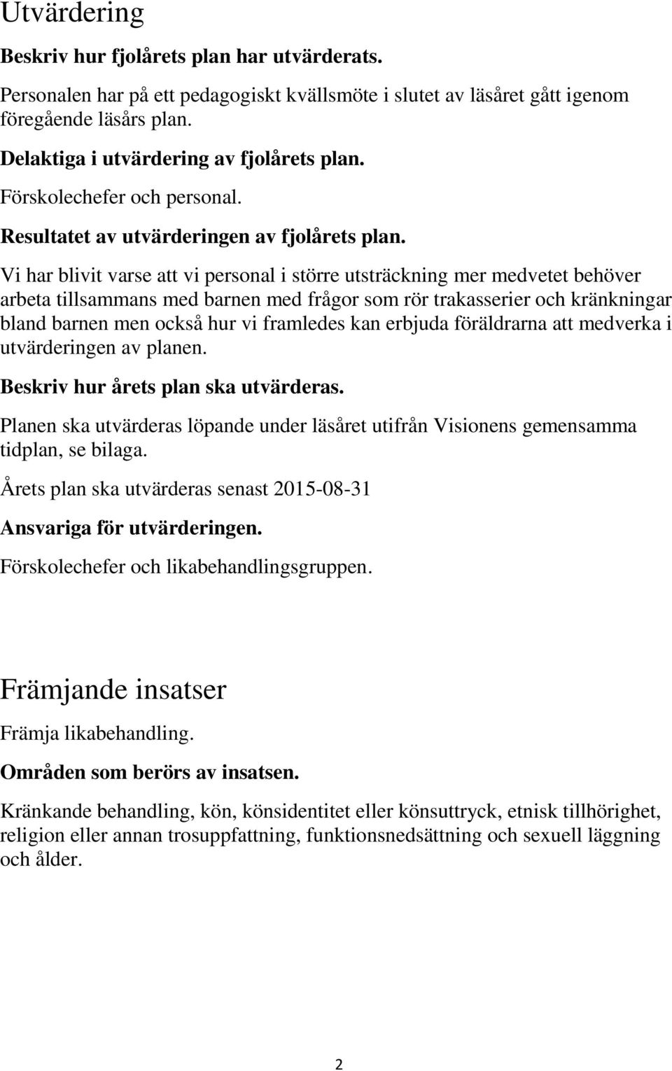 Vi har blivit varse att vi personal i större utsträckning mer medvetet behöver arbeta tillsammans med barnen med frågor som rör trakasserier och kränkningar bland barnen men också hur vi framledes