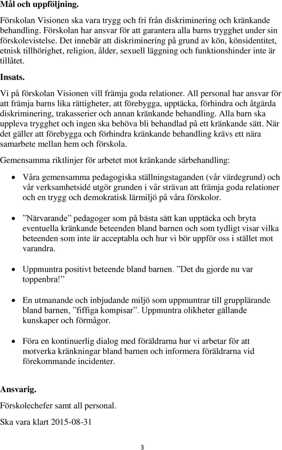 Vi på förskolan Visionen vill främja goda relationer.