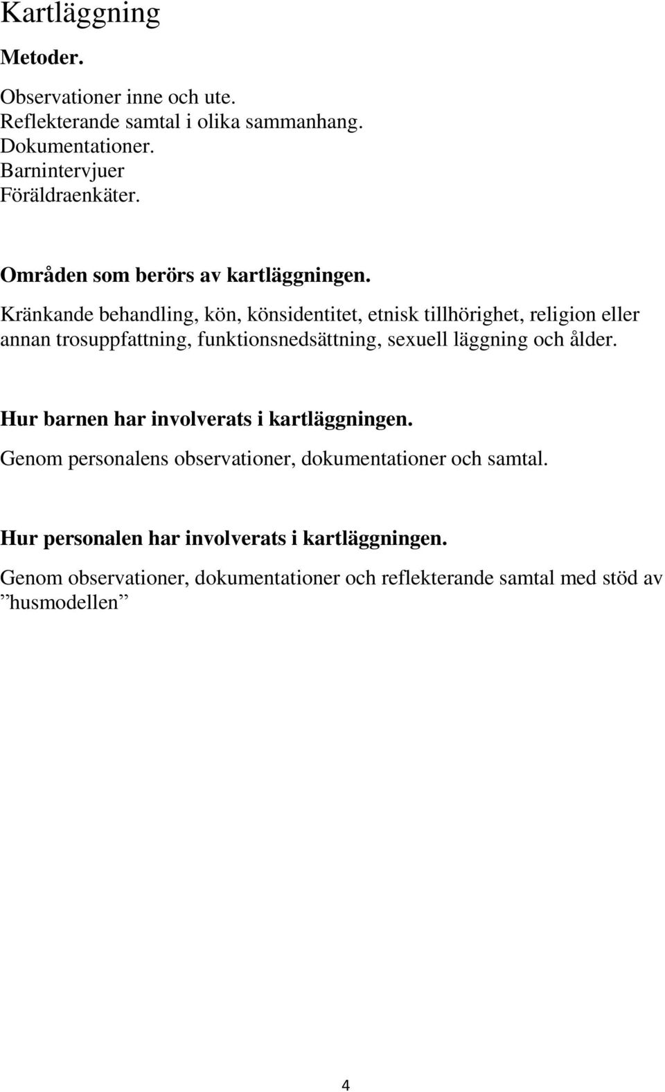 Kränkande behandling, kön, könsidentitet, etnisk tillhörighet, religion eller annan trosuppfattning, funktionsnedsättning, sexuell läggning