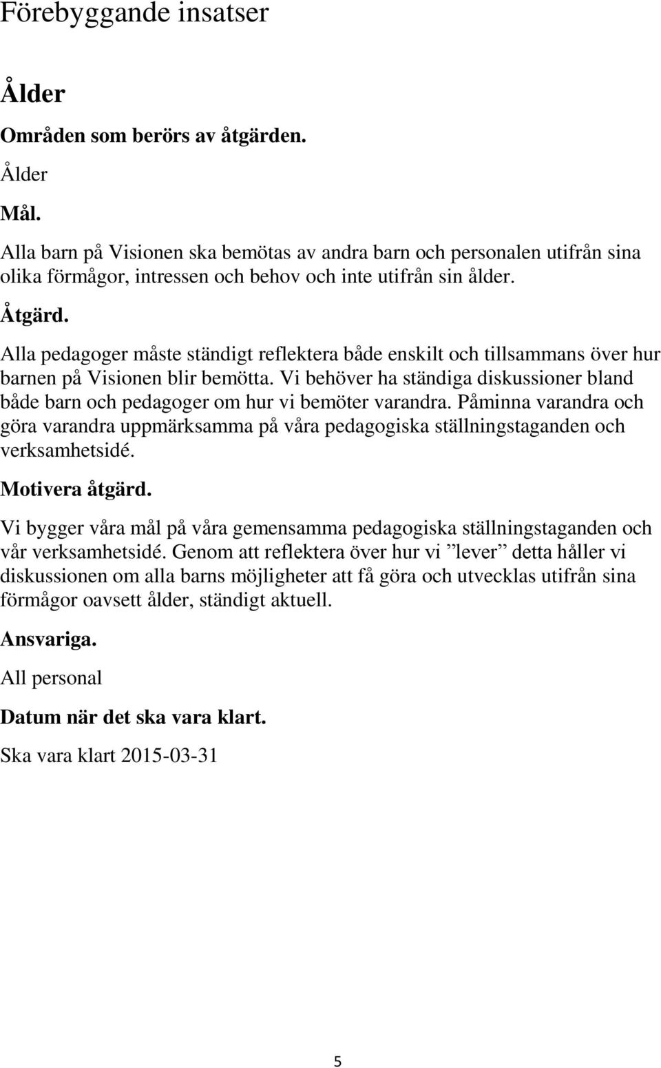 Alla pedagoger måste ständigt reflektera både enskilt och tillsammans över hur barnen på Visionen blir bemötta.