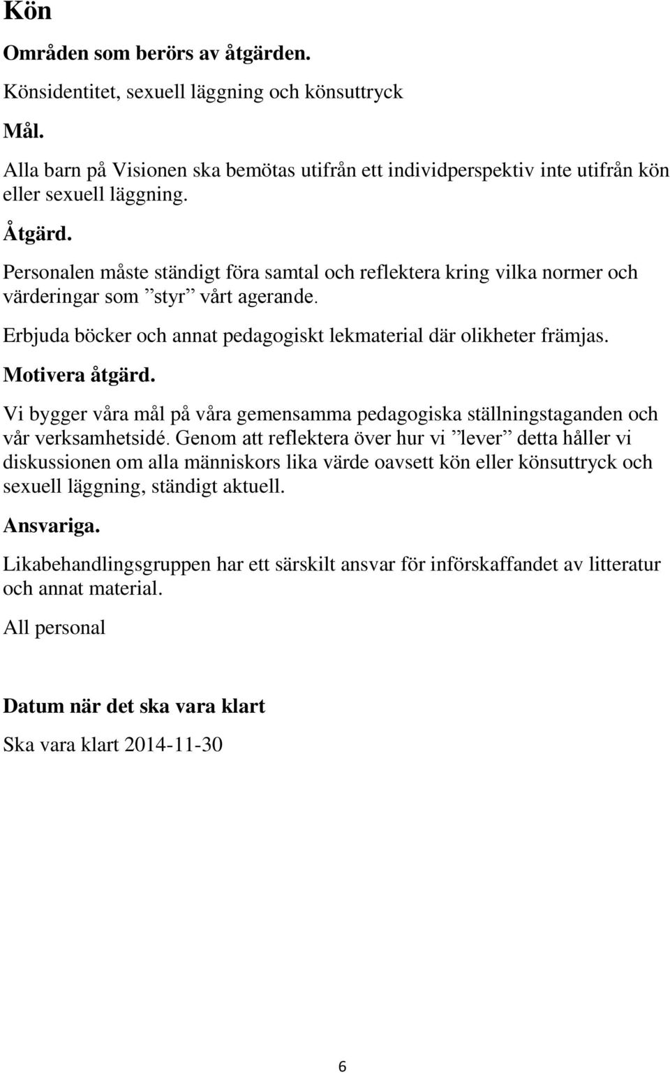 Motivera åtgärd. Vi bygger våra mål på våra gemensamma pedagogiska ställningstaganden och vår verksamhetsidé.
