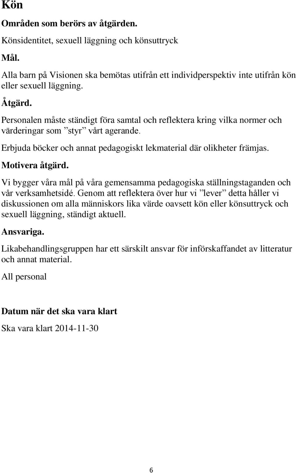 Motivera åtgärd. Vi bygger våra mål på våra gemensamma pedagogiska ställningstaganden och vår verksamhetsidé.