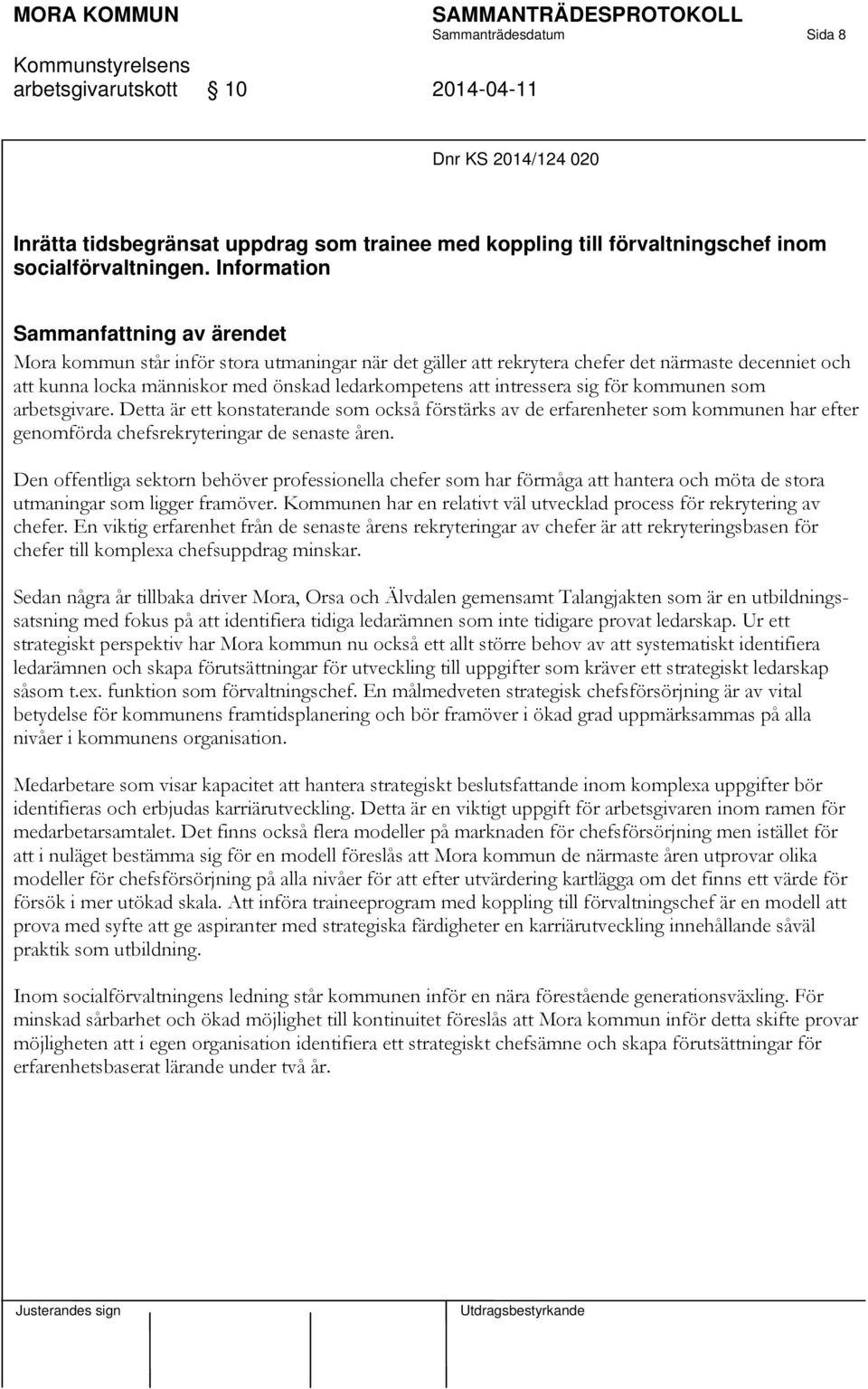 intressera sig för kommunen som arbetsgivare. Detta är ett konstaterande som också förstärks av de erfarenheter som kommunen har efter genomförda chefsrekryteringar de senaste åren.