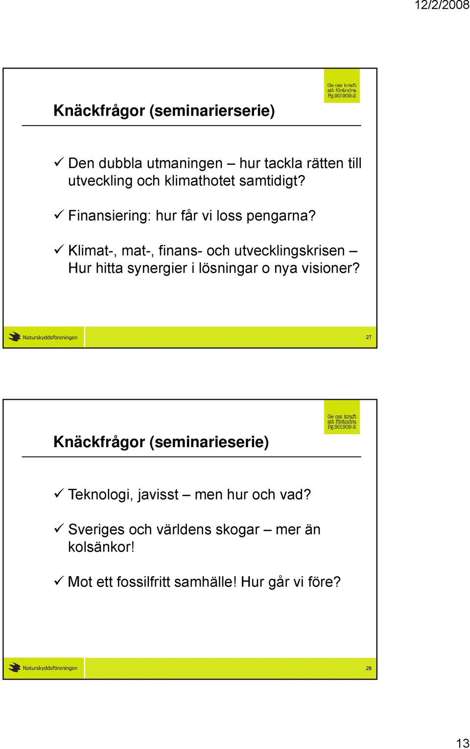 Klimat-, mat-, finans- och utvecklingskrisen Hur hitta synergier i lösningar o nya visioner?