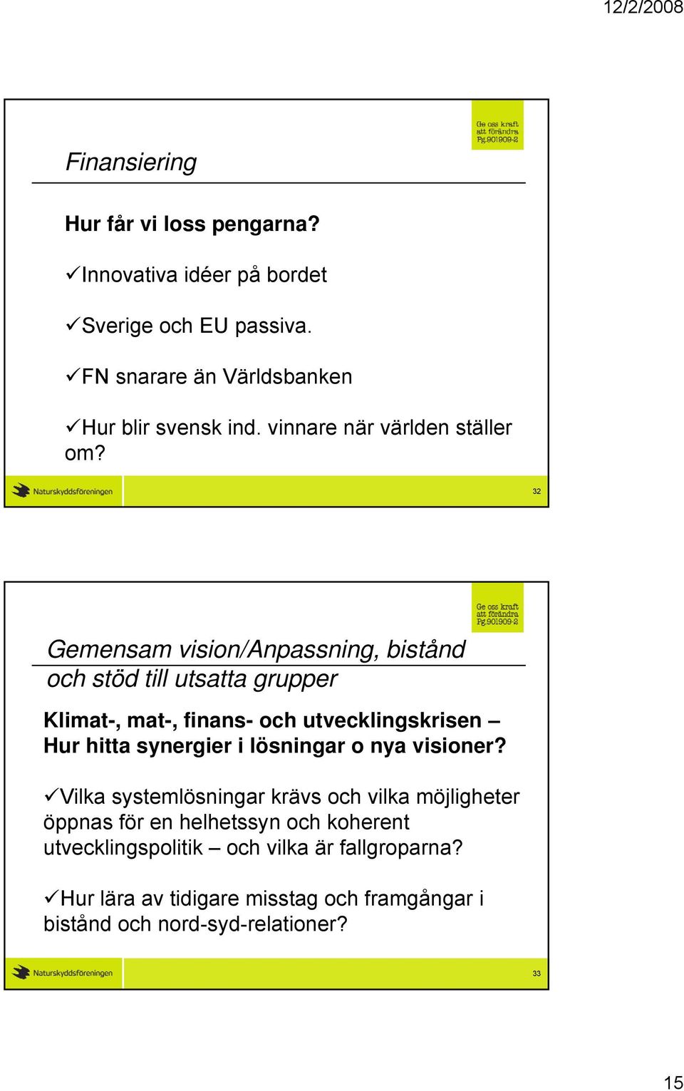 32 Gemensam vision/anpassning, bistånd och stöd till utsatta grupper Klimat-, mat-, finans- och utvecklingskrisen Hur hitta synergier i