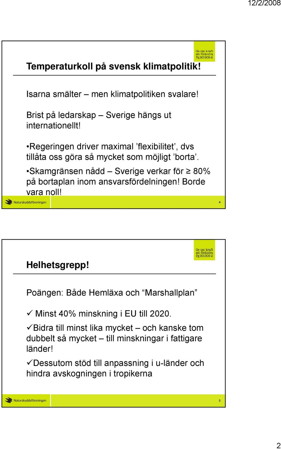 Skamgränsen nådd Sverige verkar för 80% på bortaplan inom ansvarsfördelningen! Borde vara noll! 4 Helhetsgrepp!