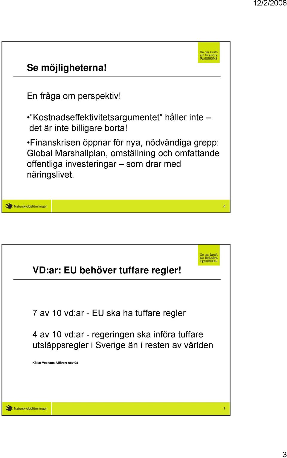 investeringar som drar med näringslivet. 6 VD:ar: EU behöver tuffare regler!