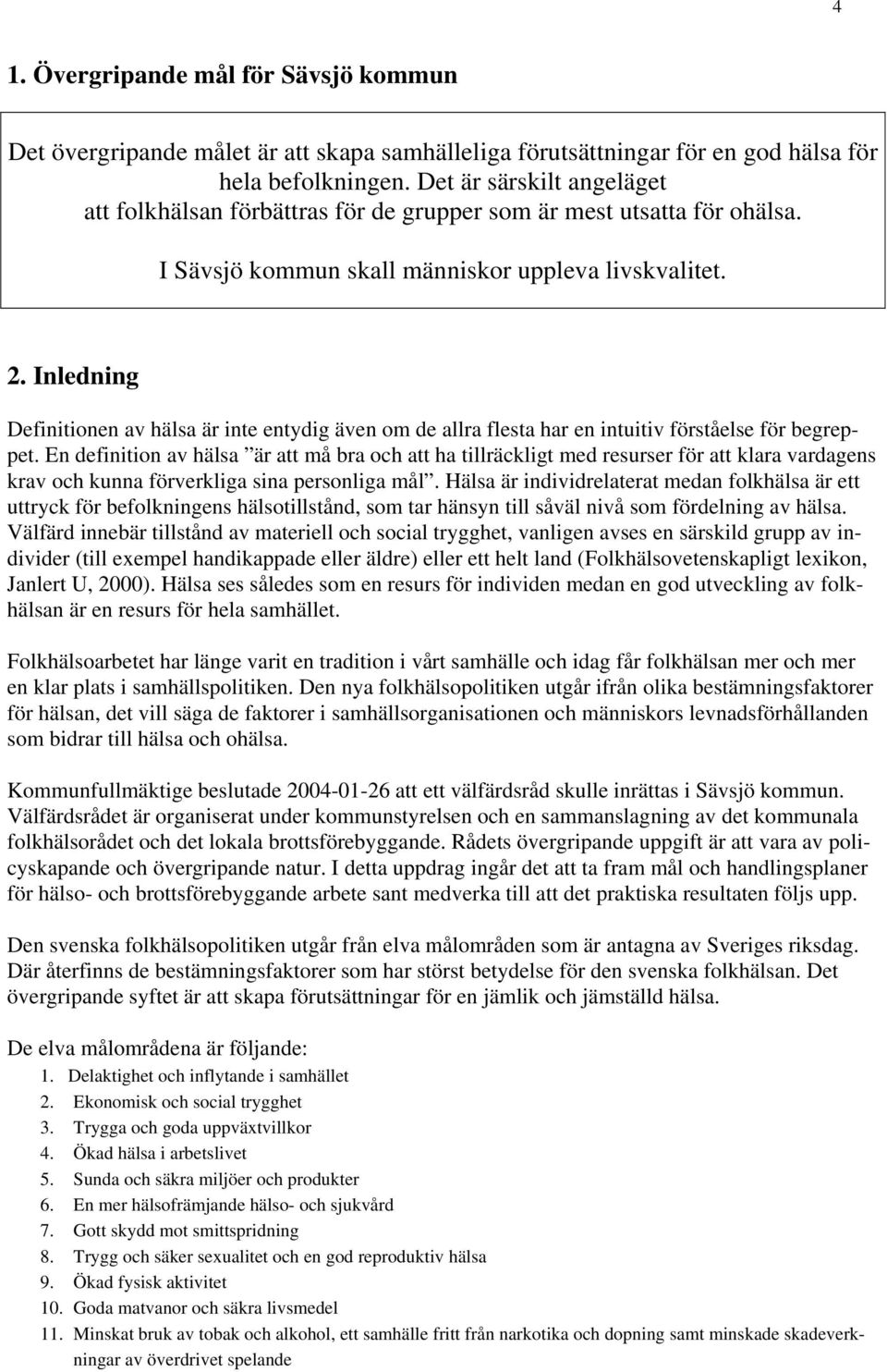 Inledning Definitionen av hälsa är inte entydig även om de allra flesta har en intuitiv förståelse för begreppet.