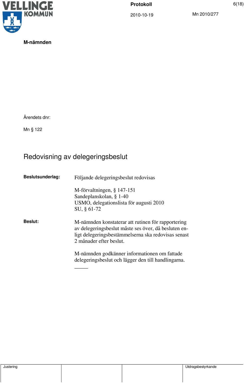 att rutinen för rapportering av delegeringsbeslut måste ses över, då besluten enligt delegeringsbestämmelserna